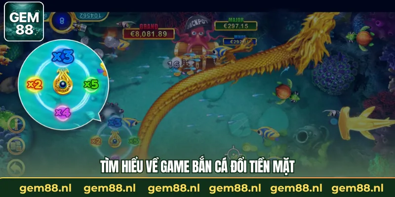 Tìm hiểu về game bắn cá đổi tiền mặt 
