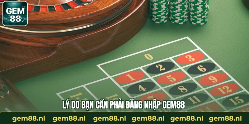 Lý do bạn cần phải đăng nhập GEM88 