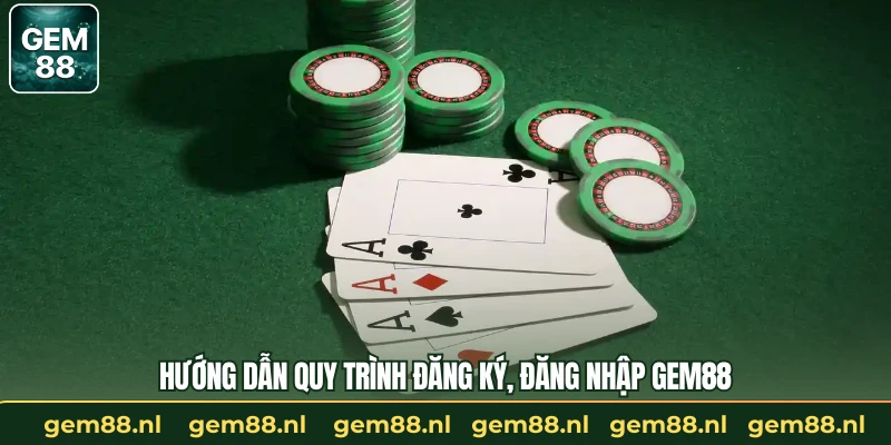 Hướng dẫn quy trình đăng ký, đăng nhập GEM88 