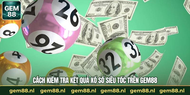 Cách kiểm tra kết quả xổ số siêu tốc trên GEM88